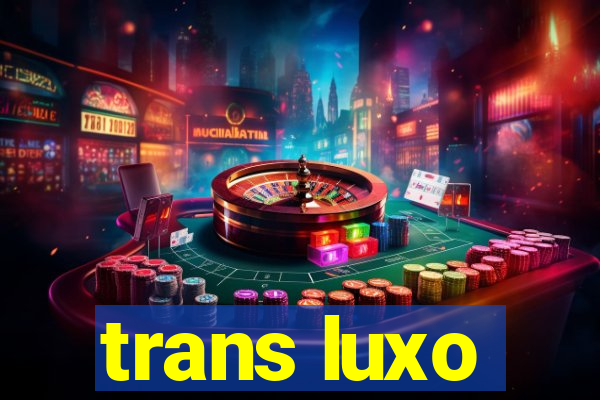 trans luxo